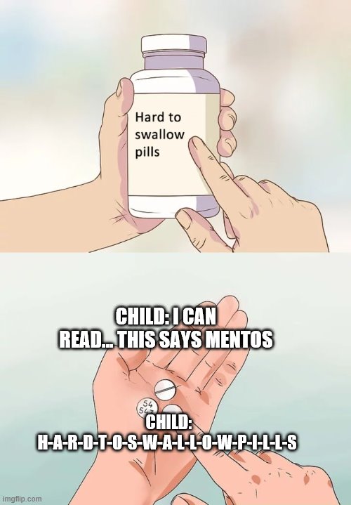 Hard To Swallow Pills | CHILD: I CAN READ... THIS SAYS MENTOS; CHILD: H-A-R-D-T-O-S-W-A-L-L-O-W-P-I-L-L-S | image tagged in memes,hard to swallow pills | made w/ Imgflip meme maker
