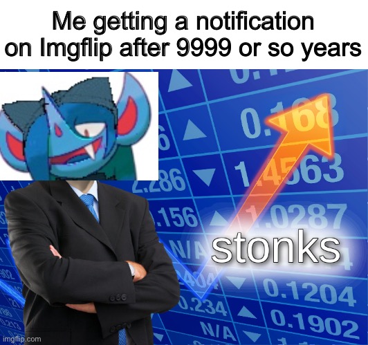 Finally I’m getting notifications again | Me getting a notification on Imgflip after 9999 or so years | image tagged in stonks | made w/ Imgflip meme maker