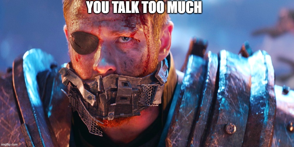 Who talks too much? | YOU TALK TOO MUCH | image tagged in movies,avengers,marvel cinematic universe | made w/ Imgflip meme maker