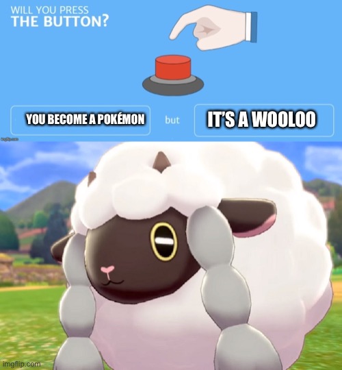 Yeet | YOU BECOME A POKÉMON; IT’S A WOOLOO | image tagged in wooloo,will you press the button | made w/ Imgflip meme maker