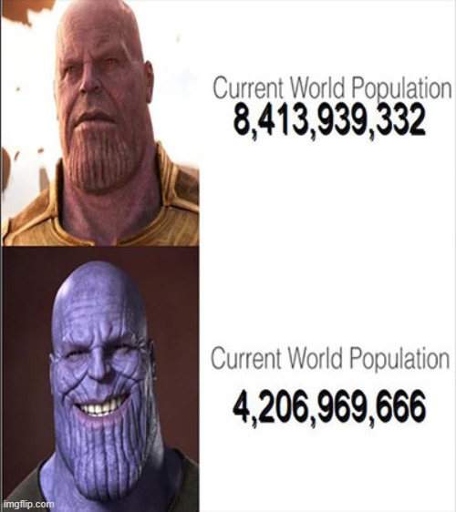 Happy Thanos! | image tagged in memes,repost,thanos,population | made w/ Imgflip meme maker