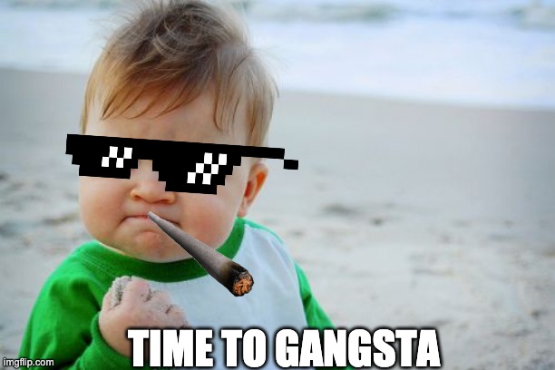 Success Kid Original Meme | TIME TO GANGSTA | image tagged in memes,success kid original | made w/ Imgflip meme maker