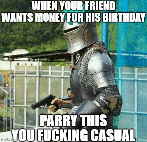 Bday present | WHEN YOUR FRIEND WANTS MONEY FOR HIS BIRTHDAY; PARRY THIS YOU FUCKING CASUAL | image tagged in knight,gun,minecraft | made w/ Imgflip meme maker