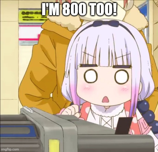 Kanna | I'M 800 TOO! | image tagged in kanna | made w/ Imgflip meme maker