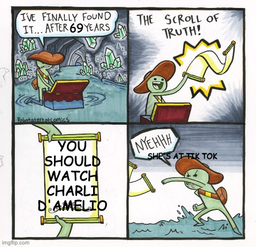 The Scroll Of Truth Meme | 69; YOU SHOULD WATCH CHARLI D'AMELIO; SHE'S AT TIK TOK | image tagged in memes,the scroll of truth | made w/ Imgflip meme maker