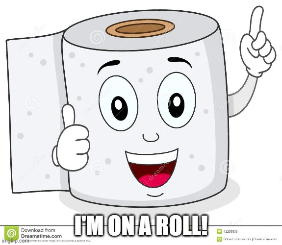 Happy Toilet Paper | I'M ON A ROLL! | image tagged in happy toilet paper | made w/ Imgflip meme maker