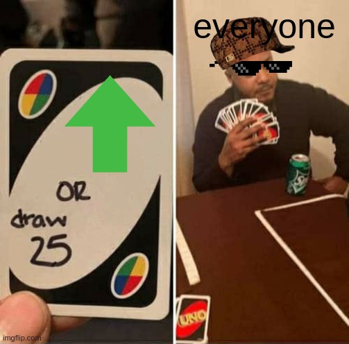 UNO Draw 25 Cards Meme | everyone | image tagged in memes,uno draw 25 cards | made w/ Imgflip meme maker