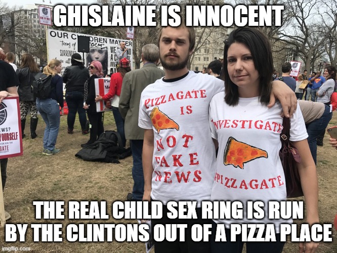 Save the kids | GHISLAINE IS INNOCENT THE REAL CHILD SEX RING IS RUN BY THE CLINTONS OUT OF A PIZZA PLACE | image tagged in save the kids | made w/ Imgflip meme maker