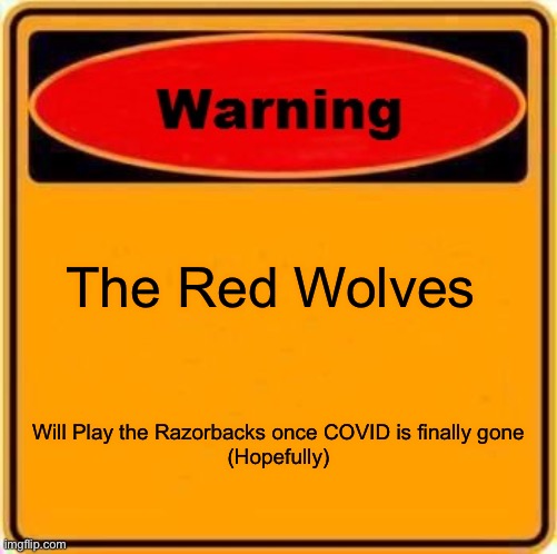 Warning - Arkansas State Redwolves vs Arkansas Razorbacks | The Red Wolves; Will Play the Razorbacks once COVID is finally gone

(Hopefully) | image tagged in memes,warning sign,ncaa,college football,arkansas,razorbacks | made w/ Imgflip meme maker