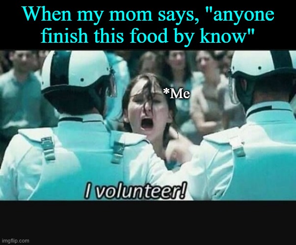 When my mom says, "anyone finish this food by know"; *Me | image tagged in food memes | made w/ Imgflip meme maker