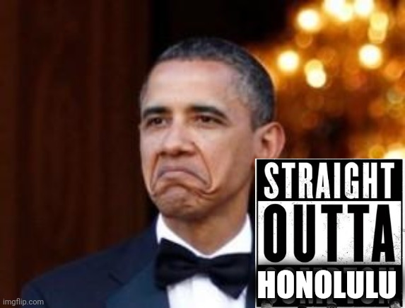 obama not bad | HONOLULU | image tagged in obama not bad | made w/ Imgflip meme maker