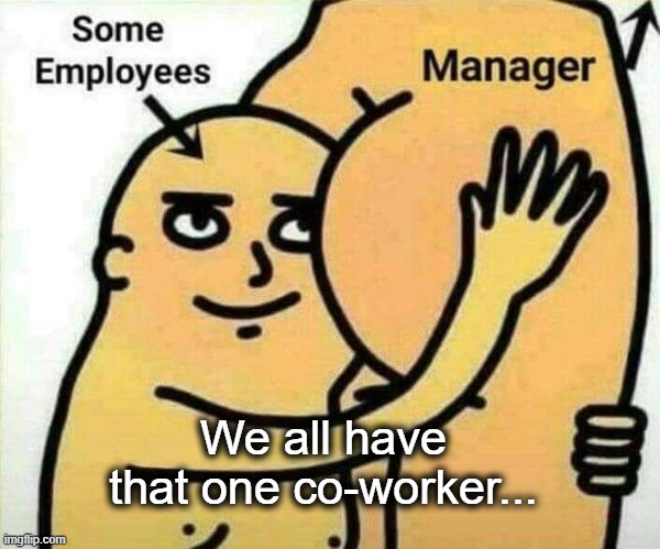 coworker,butt kisser | We all have that one co-worker... | image tagged in nurses expect from recruiters | made w/ Imgflip meme maker