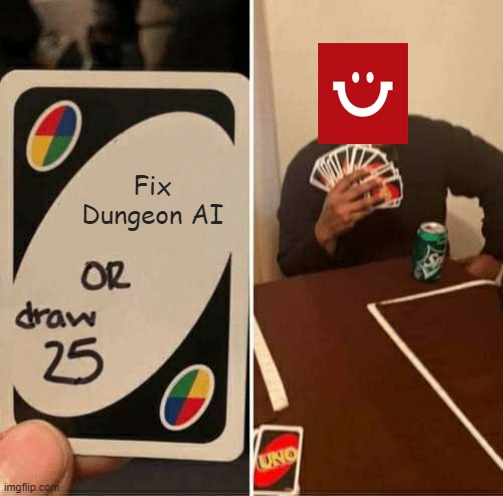 UNO Draw 25 Cards Meme | Fix Dungeon AI | image tagged in memes,uno draw 25 cards | made w/ Imgflip meme maker