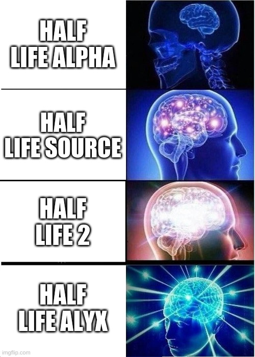 Half life meme | HALF LIFE ALPHA; HALF LIFE SOURCE; HALF LIFE 2; HALF LIFE ALYX | image tagged in memes,expanding brain | made w/ Imgflip meme maker