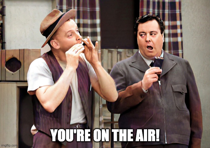 You're on the Air! | YOU'RE ON THE AIR! | image tagged in honeymooners | made w/ Imgflip meme maker