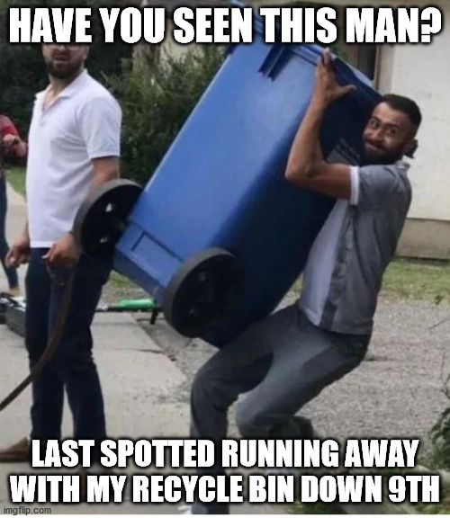 Meanwhile, in Canada | HAVE YOU SEEN THIS MAN? LAST SPOTTED RUNNING AWAY WITH MY RECYCLE BIN DOWN 9TH | image tagged in meanwhile in canada,call911 | made w/ Imgflip meme maker