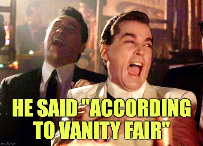 Two Laughing Men | HE SAID "ACCORDING TO VANITY FAIR" | image tagged in two laughing men | made w/ Imgflip meme maker