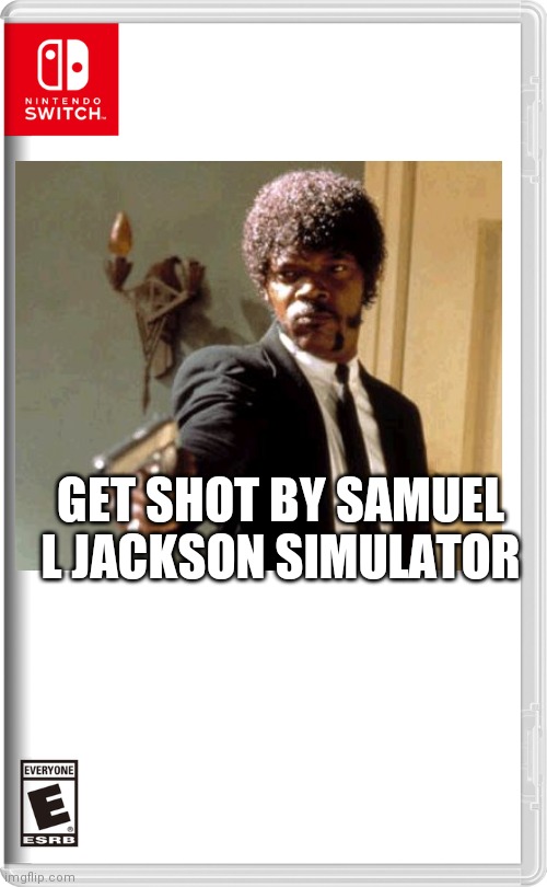 Nintendo Switch | GET SHOT BY SAMUEL L JACKSON SIMULATOR | image tagged in nintendo switch | made w/ Imgflip meme maker