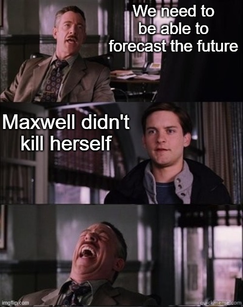 The future today | We need to be able to forecast the future; Maxwell didn't kill herself | image tagged in jjonah jameson,epstein | made w/ Imgflip meme maker