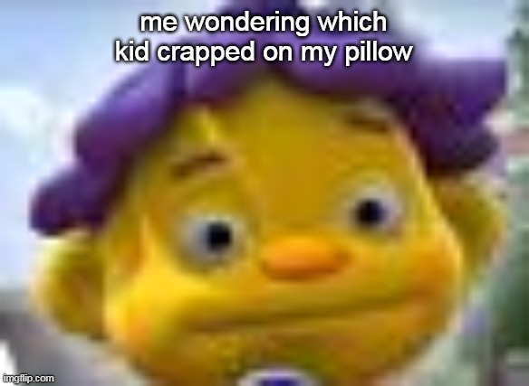me wondering which kid crapped on my pillow | image tagged in crap | made w/ Imgflip meme maker