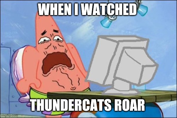 Never cringed so hard | WHEN I WATCHED; THUNDERCATS ROAR | image tagged in patrick star cringing,memes,thundercats roar,thundercats | made w/ Imgflip meme maker