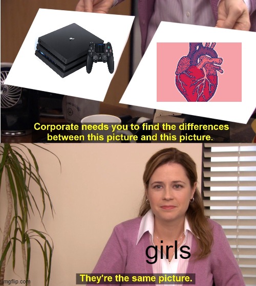 They're The Same Picture Meme | girls | image tagged in memes,they're the same picture,sad girl meme,press f to pay respects,boys vs girls | made w/ Imgflip meme maker