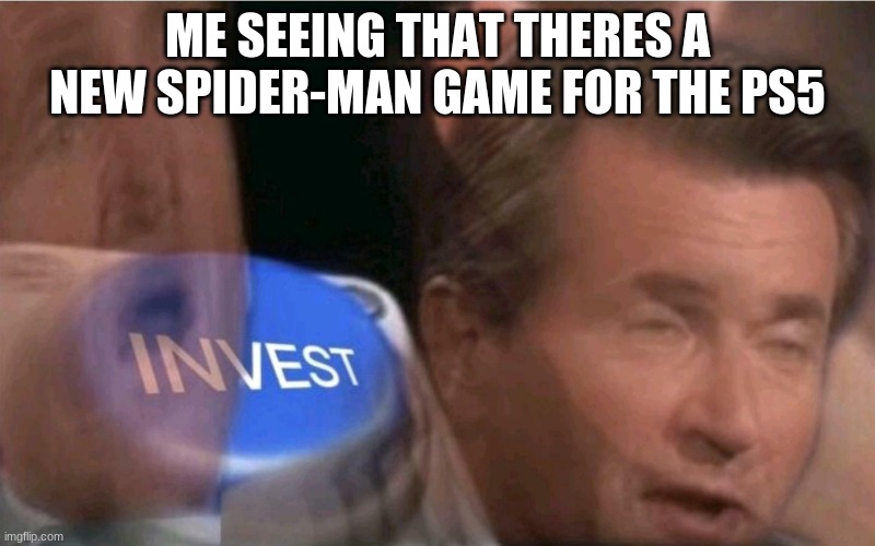INVEST IN IT NOW | ME SEEING THAT THERES A NEW SPIDER-MAN GAME FOR THE PS5 | image tagged in invest | made w/ Imgflip meme maker