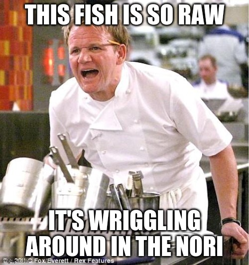THIS FISH IS SO RAW | THIS FISH IS SO RAW; IT'S WRIGGLING AROUND IN THE NORI | image tagged in memes,chef gordon ramsay | made w/ Imgflip meme maker