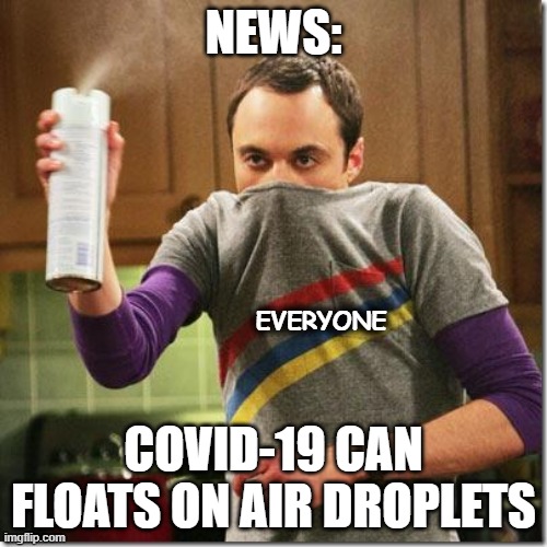 air freshener sheldon cooper | NEWS:; EVERYONE; COVID-19 CAN FLOATS ON AIR DROPLETS | image tagged in air freshener sheldon cooper | made w/ Imgflip meme maker