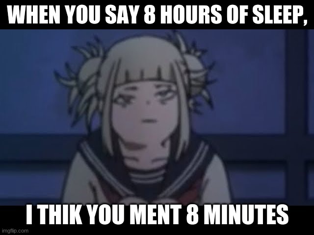 all insomniacs, rise! | WHEN YOU SAY 8 HOURS OF SLEEP, I THIK YOU MENT 8 MINUTES | image tagged in bnha | made w/ Imgflip meme maker