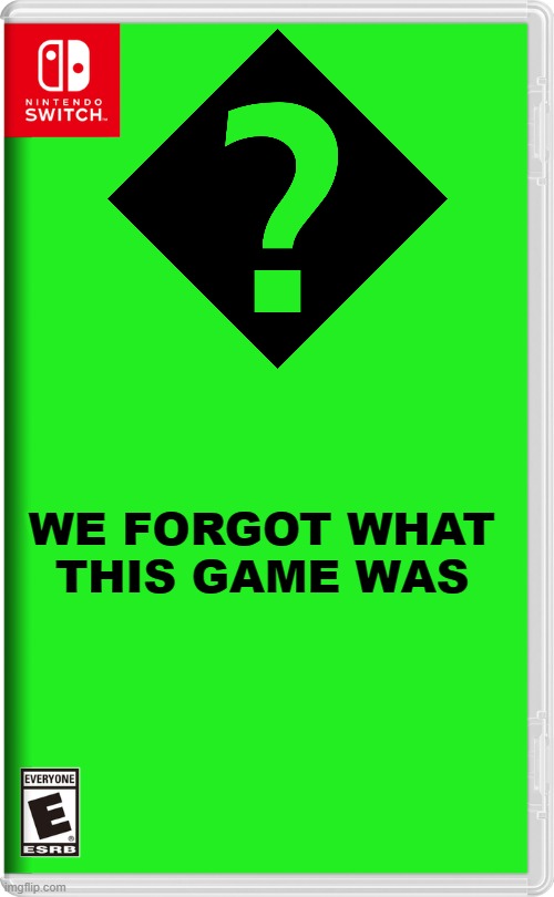 Nintendo Switch | WE FORGOT WHAT THIS GAME WAS | image tagged in nintendo switch | made w/ Imgflip meme maker
