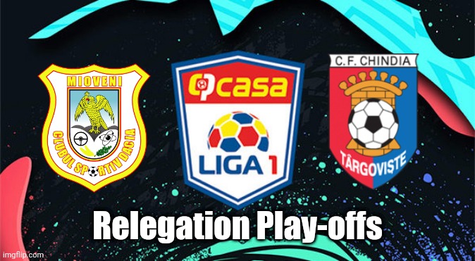 Liga 1 Relegation Play-Offs - CS Mioveni vs Chindia Targoviste | Relegation Play-offs | image tagged in memes,romania,football,soccer | made w/ Imgflip meme maker
