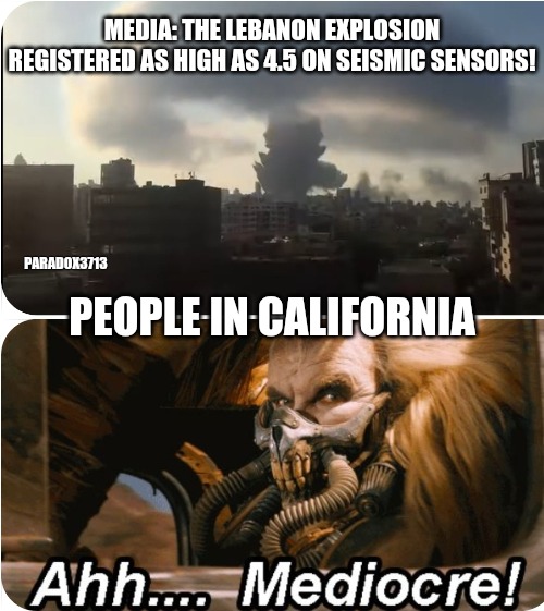 MEDIA: THE LEBANON EXPLOSION REGISTERED AS HIGH AS 4.5 ON SEISMIC SENSORS! PARADOX3713; PEOPLE IN CALIFORNIA | image tagged in memes,funny,weapons,karma,earthquake,california | made w/ Imgflip meme maker