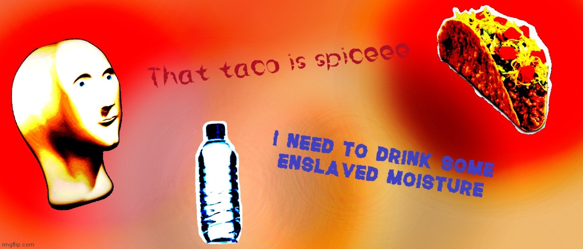 Spiceee | image tagged in surreal,surrealism,meme man,taco,ah yes enslaved | made w/ Imgflip meme maker