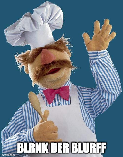 Swedish chef | BLRNK DER BLURFF | image tagged in swedish chef | made w/ Imgflip meme maker