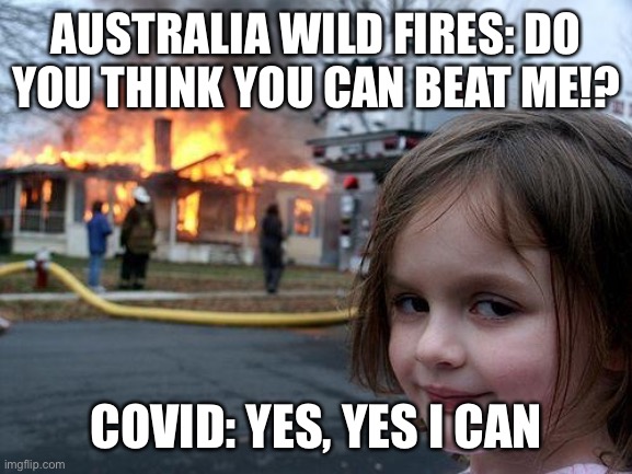 Disaster Girl | AUSTRALIA WILD FIRES: DO YOU THINK YOU CAN BEAT ME!? COVID: YES, YES I CAN | image tagged in memes,disaster girl | made w/ Imgflip meme maker