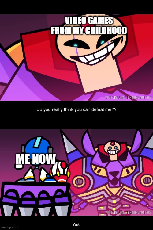 *inhales* YAAAAAAAH! | VIDEO GAMES FROM MY CHILDHOOD; ME NOW | image tagged in terminalmontage sigma,terminalmontage mega man x | made w/ Imgflip meme maker