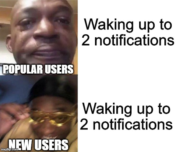 The real struggle | Waking up to 2 notifications; POPULAR USERS; Waking up to 2 notifications; NEW USERS | image tagged in black guy crying and black guy laughing,memes,funny,imgflip,notifications | made w/ Imgflip meme maker