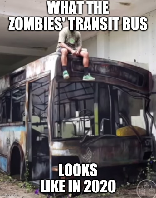 Zombie transit bus wall paint | WHAT THE ZOMBIES' TRANSIT BUS; LOOKS LIKE IN 2020 | image tagged in zombies | made w/ Imgflip meme maker