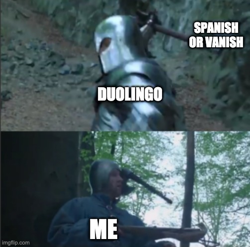 You better listen to him | SPANISH OR VANISH; DUOLINGO; ME | image tagged in axe to the head | made w/ Imgflip meme maker