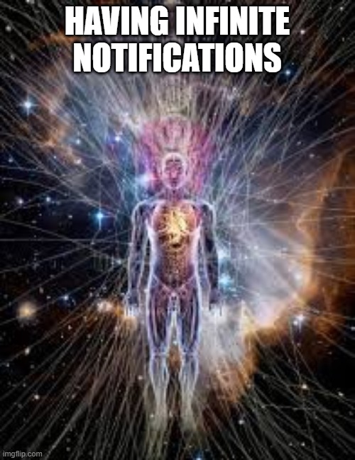 Infinitely Opan | HAVING INFINITE NOTIFICATIONS | image tagged in infinitely opan | made w/ Imgflip meme maker