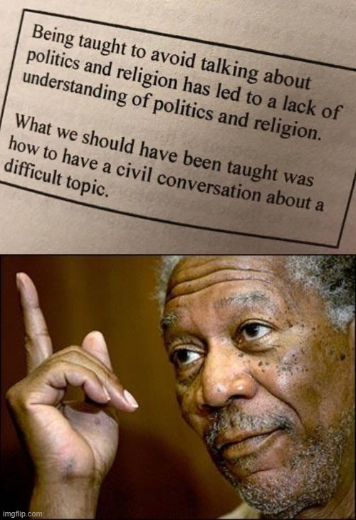 Truth. | image tagged in this morgan freeman,respect,getting respect giving respect,politics,civilized discussion,religion | made w/ Imgflip meme maker