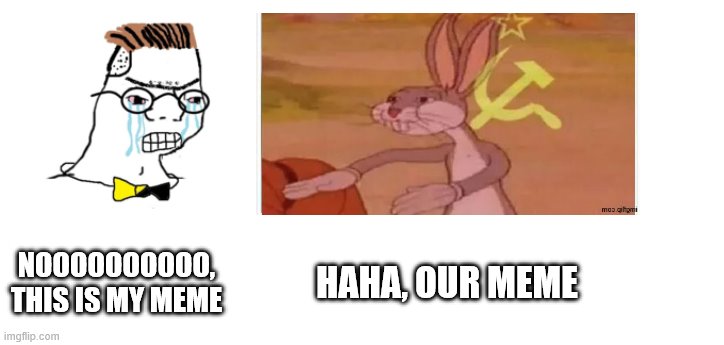 HAHA, OUR MEME; NOOOOOOOOOO, THIS IS MY MEME | image tagged in bugs bunny communist,nooo haha go brrr,memes,our,crossover | made w/ Imgflip meme maker