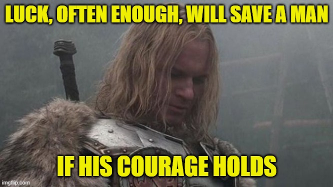 Buliwyf on Luck | LUCK, OFTEN ENOUGH, WILL SAVE A MAN; IF HIS COURAGE HOLDS | image tagged in buliwyf,13th warrior,the 13th warrior,memes | made w/ Imgflip meme maker