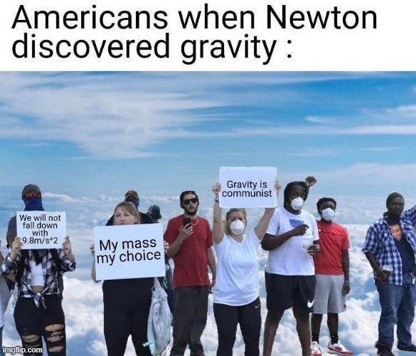 historically based tho (repost) | image tagged in gravity,sir isaac newton,newton,americans,anti-vaxx,repost | made w/ Imgflip meme maker