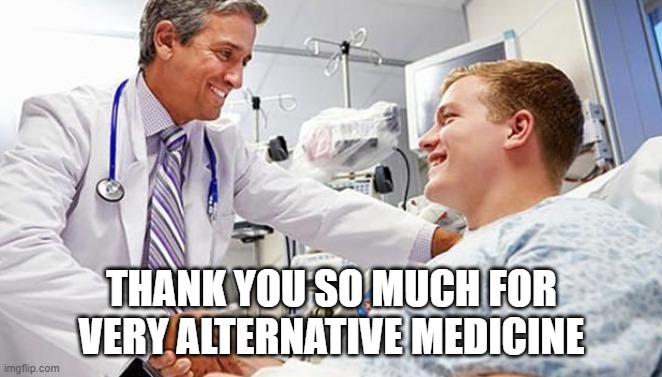 alternative medicine | THANK YOU SO MUCH FOR VERY ALTERNATIVE MEDICINE | image tagged in medicine | made w/ Imgflip meme maker