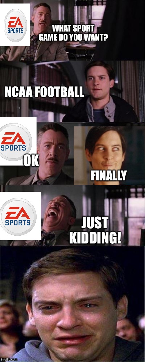 EA SpOrTs | WHAT SPORT GAME DO YOU WANT? NCAA FOOTBALL; FINALLY; OK; JUST KIDDING! | image tagged in memes,peter parker cry | made w/ Imgflip meme maker