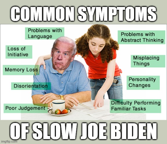 Common Symptoms of Slow Joe Biden | COMMON SYMPTOMS; OF SLOW JOE BIDEN | image tagged in common symptoms of slow joe biden | made w/ Imgflip meme maker