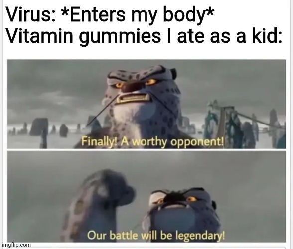 Finally! A worthy opponent! |  Virus: *Enters my body*
Vitamin gummies I ate as a kid: | image tagged in finally a worthy opponent,virus,vitamins,memes,kid | made w/ Imgflip meme maker