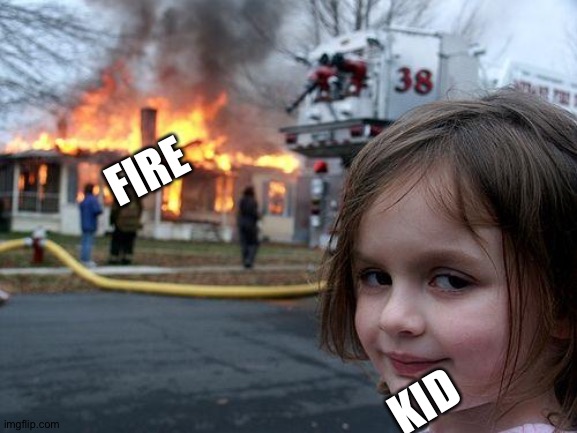 Desaster Girl | FIRE; KID | image tagged in desaster girl | made w/ Imgflip meme maker